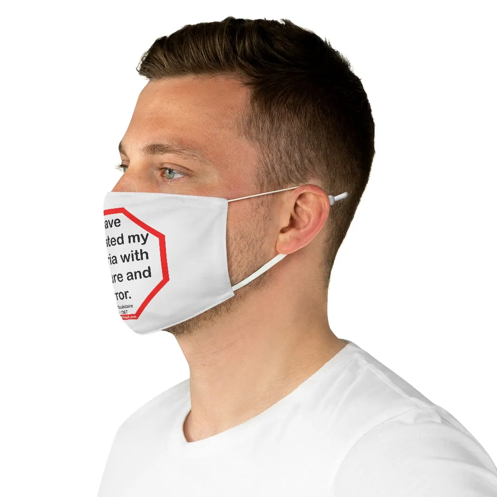 I have cultivated my hysteria with pleasure and terror.   -  Charles Baudelaire  1821 - 1867  - B4Uspeak Make a Statement Fabric Face Mask wht